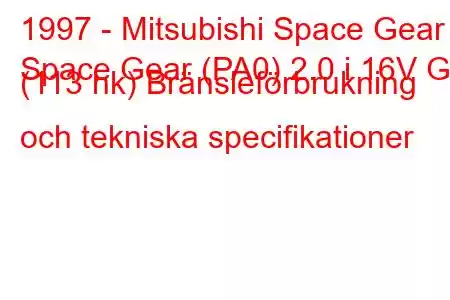 1997 - Mitsubishi Space Gear
Space Gear (PA0) 2.0 i 16V GL (113 hk) Bränsleförbrukning och tekniska specifikationer