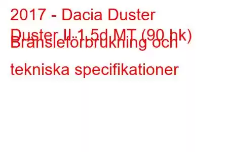 2017 - Dacia Duster
Duster II 1.5d MT (90 hk) Bränsleförbrukning och tekniska specifikationer