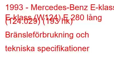 1993 - Mercedes-Benz E-klass
E-klass (W124) E 280 lång (124.029) (193 hk) Bränsleförbrukning och tekniska specifikationer