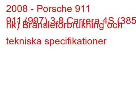 2008 - Porsche 911
911 (997) 3.8 Carrera 4S (385 hk) Bränsleförbrukning och tekniska specifikationer