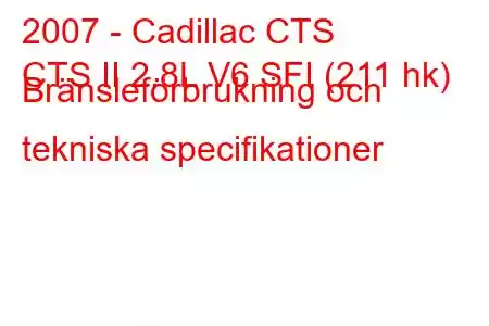 2007 - Cadillac CTS
CTS II 2.8L V6 SFI (211 hk) Bränsleförbrukning och tekniska specifikationer