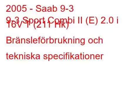 2005 - Saab 9-3
9-3 Sport Combi II (E) 2.0 i 16V T (211 Hk) Bränsleförbrukning och tekniska specifikationer