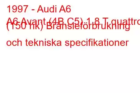 1997 - Audi A6
A6 Avant (4B,C5) 1,8 T quattro (150 hk) Bränsleförbrukning och tekniska specifikationer