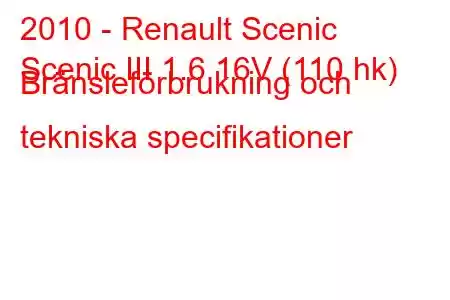 2010 - Renault Scenic
Scenic III 1.6 16V (110 hk) Bränsleförbrukning och tekniska specifikationer