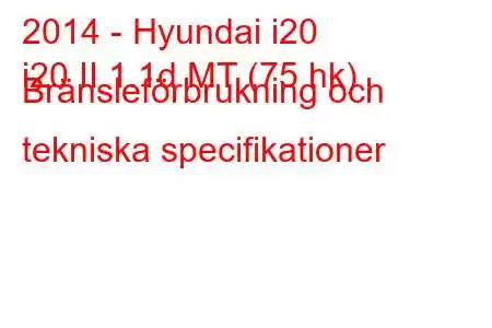 2014 - Hyundai i20
i20 II 1.1d MT (75 hk) Bränsleförbrukning och tekniska specifikationer