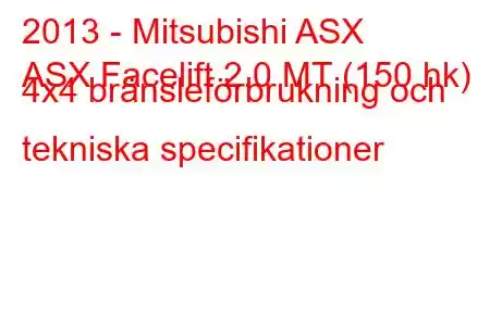 2013 - Mitsubishi ASX
ASX Facelift 2.0 MT (150 hk) 4x4 bränsleförbrukning och tekniska specifikationer