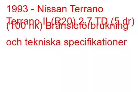 1993 - Nissan Terrano
Terrano II (R20) 2,7 TD (5 dr) (100 hk) Bränsleförbrukning och tekniska specifikationer