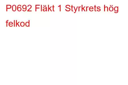 P0692 Fläkt 1 Styrkrets hög felkod