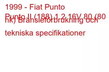 1999 - Fiat Punto
Punto II (188) 1.2 16V 80 (80 hk) Bränsleförbrukning och tekniska specifikationer