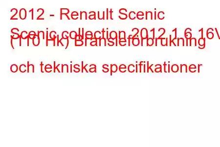 2012 - Renault Scenic
Scenic collection 2012 1.6 16V (110 Hk) Bränsleförbrukning och tekniska specifikationer