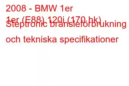 2008 - BMW 1er
1er (E88) 120i (170 hk) Steptronic bränsleförbrukning och tekniska specifikationer