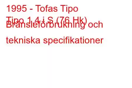 1995 - Tofas Tipo
Tipo 1.4 i S (76 Hk) Bränsleförbrukning och tekniska specifikationer