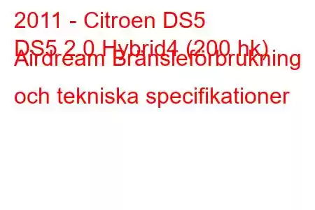 2011 - Citroen DS5
DS5 2.0 Hybrid4 (200 hk) Airdream Bränsleförbrukning och tekniska specifikationer