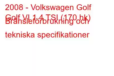 2008 - Volkswagen Golf
Golf VI 1.4 TSI (170 hk) Bränsleförbrukning och tekniska specifikationer