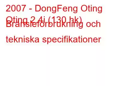 2007 - DongFeng Oting
Oting 2.4i (130 hk) Bränsleförbrukning och tekniska specifikationer