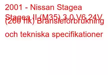 2001 - Nissan Stagea
Stagea II (M35) 3.0 V6 24V (260 hk) Bränsleförbrukning och tekniska specifikationer