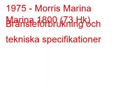 1975 - Morris Marina
Marina 1800 (73 Hk) Bränsleförbrukning och tekniska specifikationer