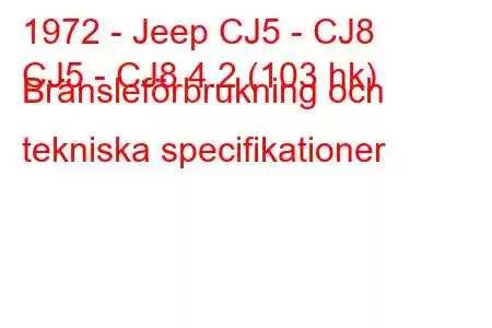 1972 - Jeep CJ5 - CJ8
CJ5 - CJ8 4.2 (103 hk) Bränsleförbrukning och tekniska specifikationer