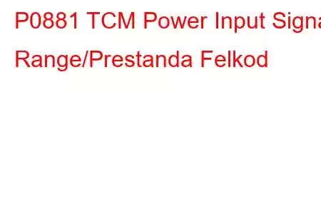 P0881 TCM Power Input Signal Range/Prestanda Felkod