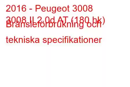 2016 - Peugeot 3008
3008 II 2.0d AT (180 hk) Bränsleförbrukning och tekniska specifikationer