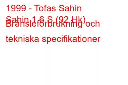 1999 - Tofas Sahin
Sahin 1.6 S (92 Hk) Bränsleförbrukning och tekniska specifikationer