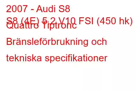 2007 - Audi S8
S8 (4E) 5.2 V10 FSI (450 hk) Quattro Tiptronc Bränsleförbrukning och tekniska specifikationer