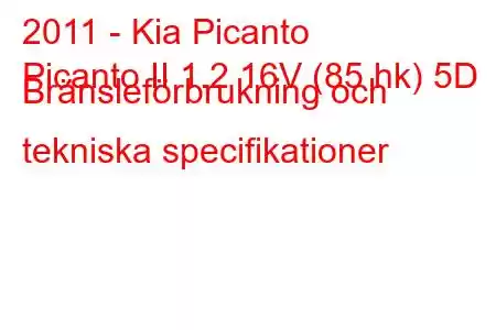 2011 - Kia Picanto
Picanto II 1.2 16V (85 hk) 5D Bränsleförbrukning och tekniska specifikationer