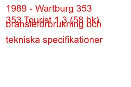 1989 - Wartburg 353
353 Tourist 1,3 (58 hk) bränsleförbrukning och tekniska specifikationer