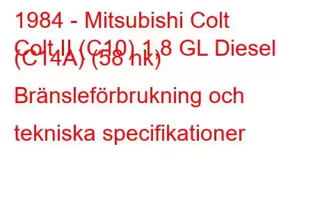 1984 - Mitsubishi Colt
Colt II (C10) 1,8 GL Diesel (C14A) (58 hk) Bränsleförbrukning och tekniska specifikationer