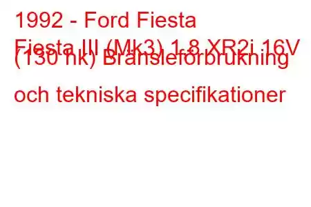 1992 - Ford Fiesta
Fiesta III (Mk3) 1,8 XR2i 16V (130 hk) Bränsleförbrukning och tekniska specifikationer