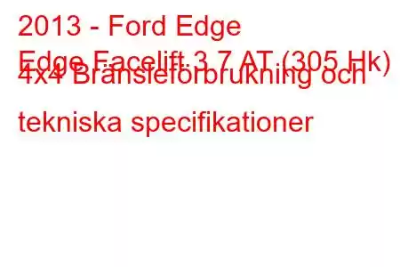 2013 - Ford Edge
Edge Facelift 3.7 AT (305 Hk) 4x4 Bränsleförbrukning och tekniska specifikationer