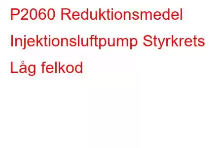 P2060 Reduktionsmedel Injektionsluftpump Styrkrets Låg felkod