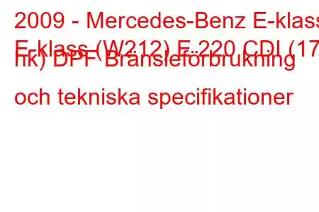 2009 - Mercedes-Benz E-klass
E-klass (W212) E 220 CDI (170 hk) DPF Bränsleförbrukning och tekniska specifikationer