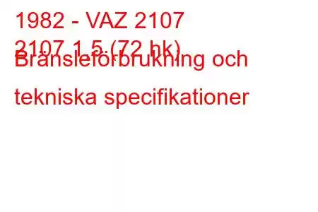 1982 - VAZ 2107
2107 1,5 (72 hk) Bränsleförbrukning och tekniska specifikationer