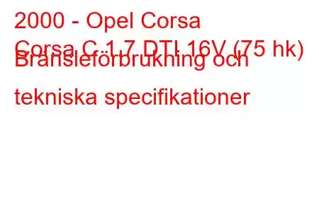 2000 - Opel Corsa
Corsa C 1.7 DTI 16V (75 hk) Bränsleförbrukning och tekniska specifikationer