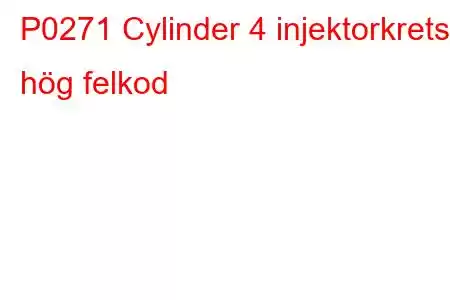 P0271 Cylinder 4 injektorkrets hög felkod