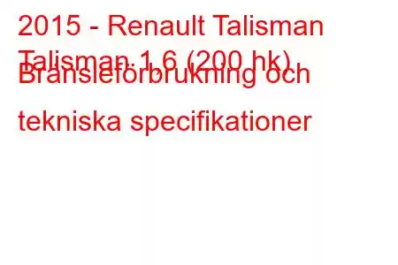 2015 - Renault Talisman
Talisman 1,6 (200 hk) Bränsleförbrukning och tekniska specifikationer