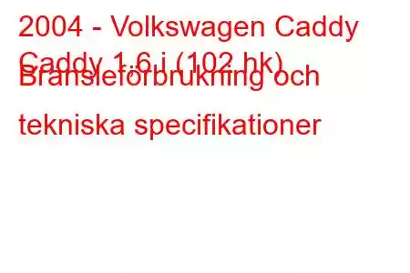 2004 - Volkswagen Caddy
Caddy 1,6 i (102 hk) Bränsleförbrukning och tekniska specifikationer