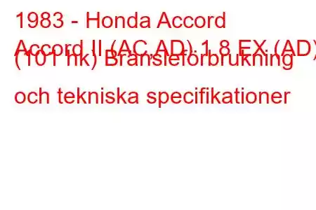 1983 - Honda Accord
Accord II (AC,AD) 1.8 EX (AD) (101 hk) Bränsleförbrukning och tekniska specifikationer