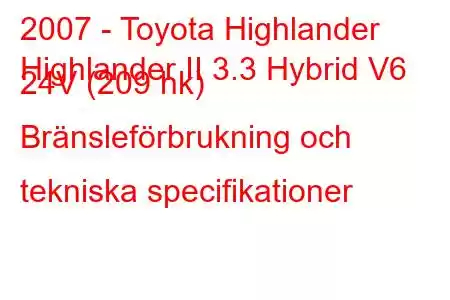 2007 - Toyota Highlander
Highlander II 3.3 Hybrid V6 24V (209 hk) Bränsleförbrukning och tekniska specifikationer