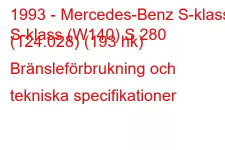 1993 - Mercedes-Benz S-klass
S-klass (W140) S 280 (124.028) (193 hk) Bränsleförbrukning och tekniska specifikationer