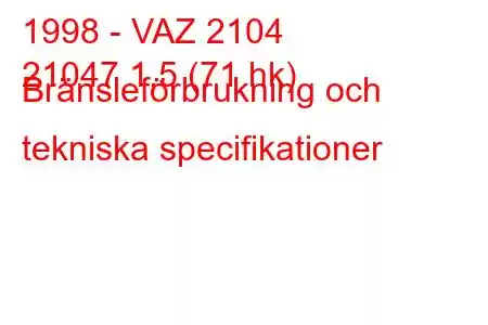 1998 - VAZ 2104
21047 1,5 (71 hk) Bränsleförbrukning och tekniska specifikationer