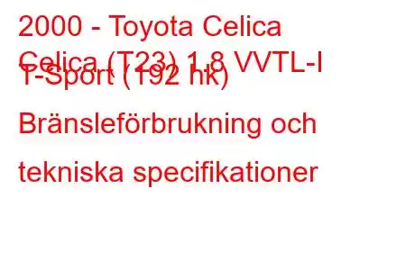 2000 - Toyota Celica
Celica (T23) 1.8 VVTL-I T-Sport (192 hk) Bränsleförbrukning och tekniska specifikationer