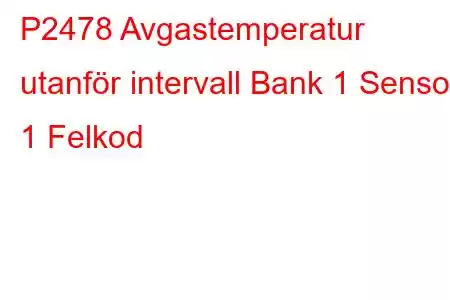 P2478 Avgastemperatur utanför intervall Bank 1 Sensor 1 Felkod