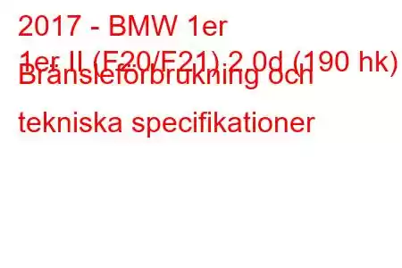 2017 - BMW 1er
1er II (F20/F21) 2.0d (190 hk) Bränsleförbrukning och tekniska specifikationer