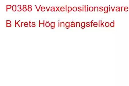 P0388 Vevaxelpositionsgivare B Krets Hög ingångsfelkod