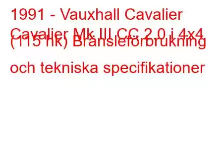 1991 - Vauxhall Cavalier
Cavalier Mk III CC 2.0 i 4x4 (115 hk) Bränsleförbrukning och tekniska specifikationer