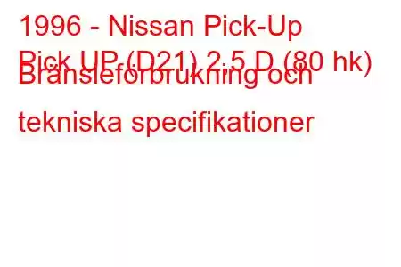 1996 - Nissan Pick-Up
Pick UP (D21) 2,5 D (80 hk) Bränsleförbrukning och tekniska specifikationer