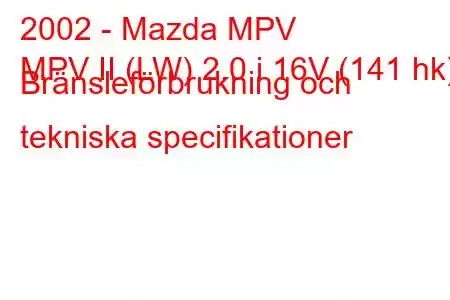 2002 - Mazda MPV
MPV II (LW) 2.0 i 16V (141 hk) Bränsleförbrukning och tekniska specifikationer