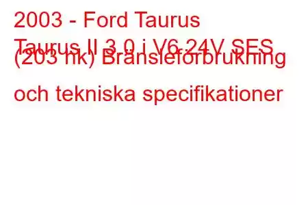 2003 - Ford Taurus
Taurus II 3.0 i V6 24V SES (203 hk) Bränsleförbrukning och tekniska specifikationer